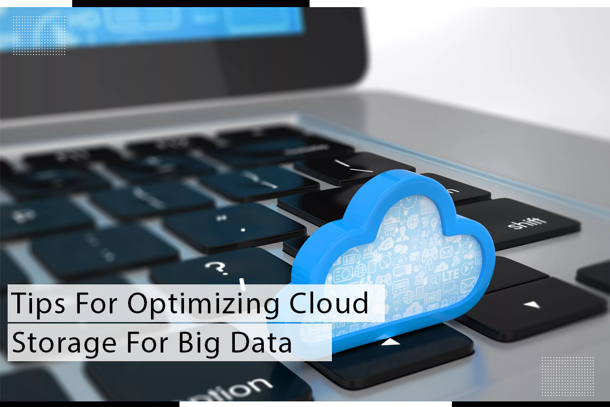 Tips For Optimizing Cloud Storage For Big Data