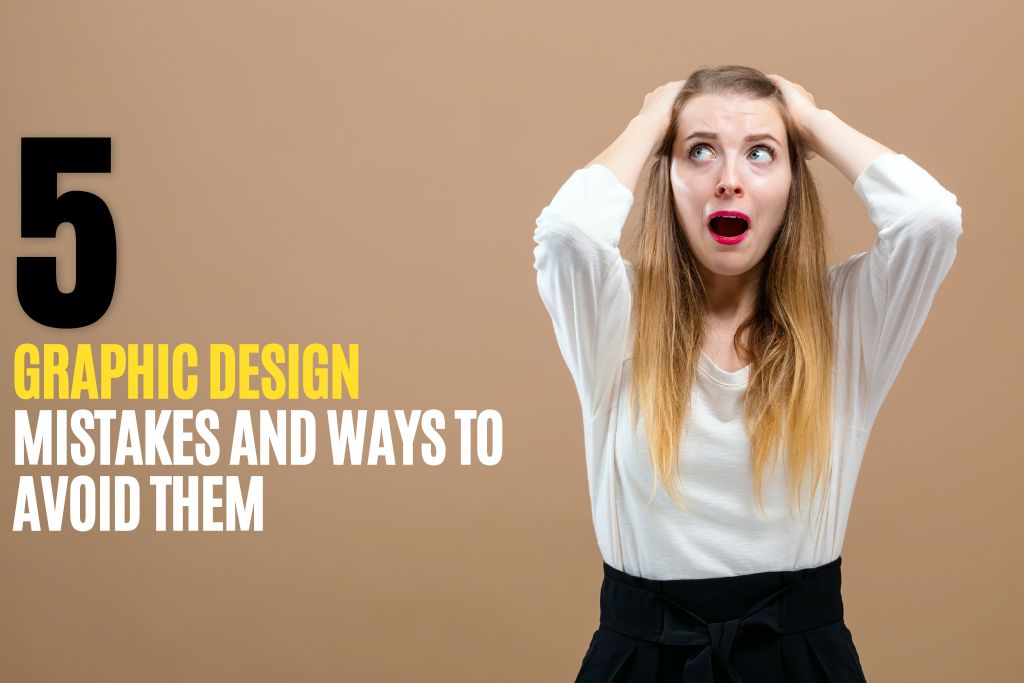 5 Graphic Design Mistakes And Ways to Avoid Them