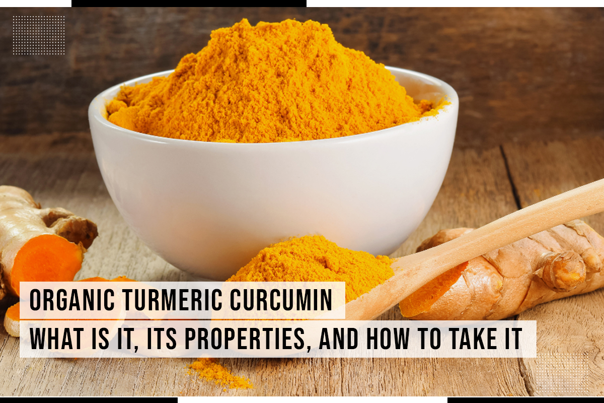 Organic Turmeric Curcumin What Is It Its Properties And How To Take It